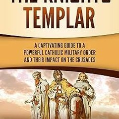 =E-book@ The Knights Templar: A Captivating Guide to a Powerful Catholic Military Order and Th