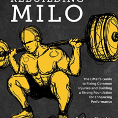 [Read] KINDLE 🎯 Rebuilding Milo: A Lifter's Guide to Fixing Common Injuries and Buil