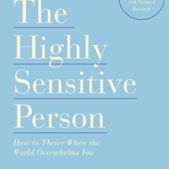 [PDF] The Highly Sensitive Person: How to Thrive When the World Overwhelms You