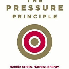 [Read] [EBOOK EPUB KINDLE PDF] The Pressure Principle: Handle Stress, Harness Energy,