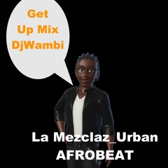 La Mezclaz UrbanLatin Afrobeat (Get Up Mix  Dj Wambi)