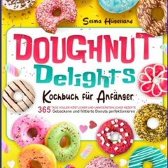 *DOWNLOAD$$ ❤ Doughnut Delights Kochbuch für Anfänger: 365 Tage voller köstlicher und unwiderstehl