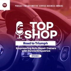 Road to Triumph: Empowering Auto Repair Owners with Dennis Kirkpatrick