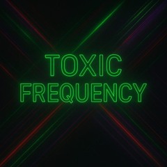 TOXIC FREQUENCY