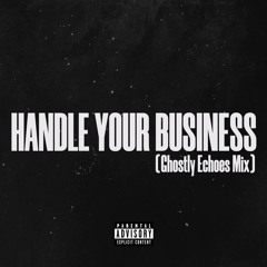 Handle Your Business (Ghostly Echoes Mix)
