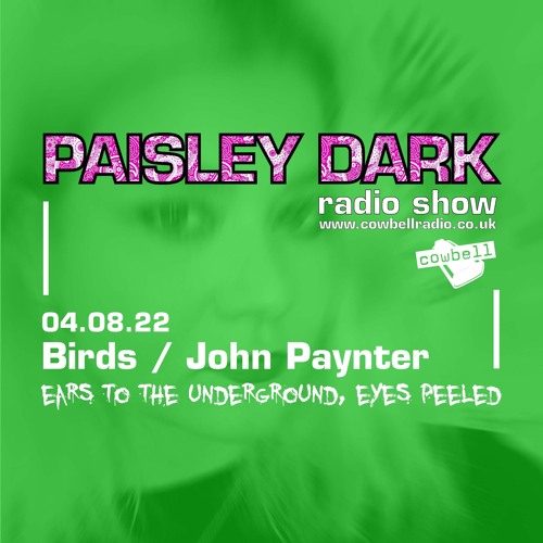 Paisley Dark Radio Show With Birds & John Paynter 04.08.22