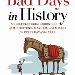 Access EPUB KINDLE PDF EBOOK Bad Days in History: A Gleefully Grim Chronicle of Misfo