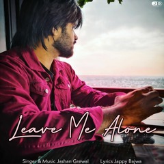 Leave Me Alone || Jashan Grewal || Jappy Bajwa || New Punjabi Song 2020