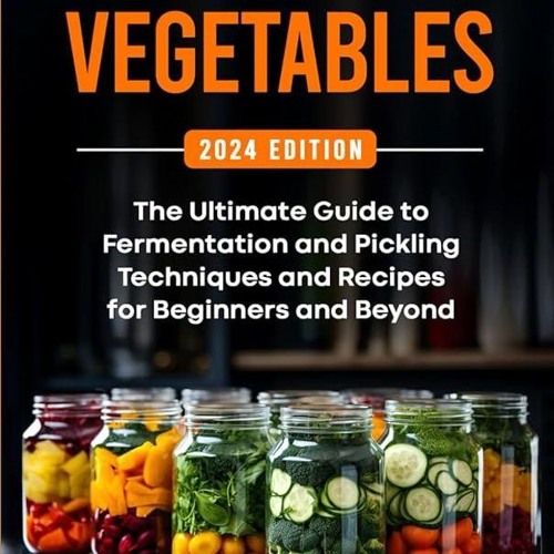 ✔Read⚡️ Fermented Vegetables: The Ultimate Guide to Fermentation and Pickling Techniques and Re