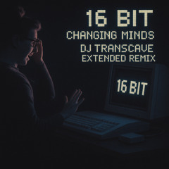 16 Bit - Changing Minds (DJ Transcave Extended Remix)