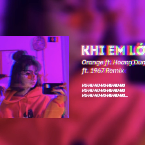 Khi Em Lớn Remix - Orange ft Hoàng Dũng x CUKAKRemix by 1 9 6 7.mp3