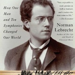 View PDF Why Mahler?: How One Man and Ten Symphonies Changed Our World by  Norman Lebrecht