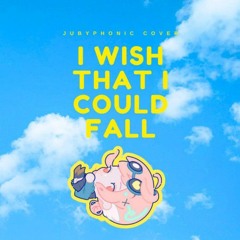 I wish that I could fall - JubyPhonic