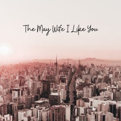 The May Wife I Like You