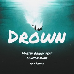 Martin Garixx Feat Clinton Kane - Drown (Ray Remix)