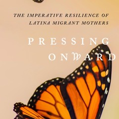 ✔Read⚡️ Pressing Onward: The Imperative Resilience of Latina Migrant Mothers