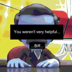 You weren't very helpful, Biff