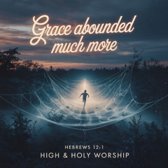 “Grace Abounded Much More”  Hebrews 12_1