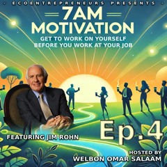 7AM Motivation hosted by Welbon Omar Salaam of EcoEntrepreneurs, featuring Jim Rohn : Episode 4