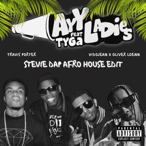 Travis Porter ft. Tyga vs Vidojean X Oliver Loenn - Ayy Ladies (Stevie Dap Afro House Edit)