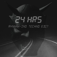 24 HRS [AYNNAH-INO TECHNO EDIT]