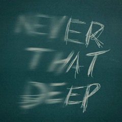 Never That Deep