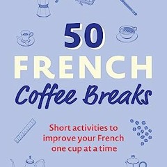 [View] KINDLE PDF EBOOK EPUB 50 French Coffee Breaks: Short activities to improve your French one cu