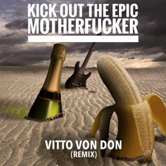 KICK OUT THE EPIC MOTHER**KER(VITTO VON DON REMIX)