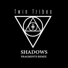 Twin Tribes - Shadows (Fragments Remix)