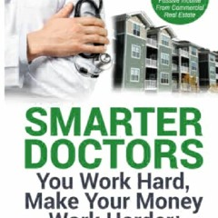 PDF Smarter Doctors: You Work Hard, Make Your Money Work Harder!: A Me