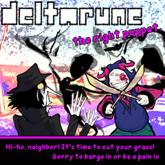 [DELTARUNE THE RIGHT PUPPET] - Hi-ho, Neighbor! It's time to cut your grass! Sorry to barge...