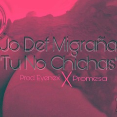 Jo Def Migraña "Tu No Chichas" Prod. Eyenex X Promesa