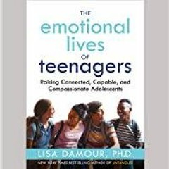((Read PDF) The Emotional Lives of Teenagers: Raising Connected, Capable, and Compassionate Adolesce