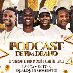 = PODCAST FINAL DE ANO VOL.2 [ DJ'S XANDE - SHEIK DA CAXU - FEMYLLE 22 & PL DA CAXU ] 2025 PRA CIMAAAA