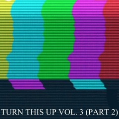 Turn This Up Vol. 3 (Part 2) [The End]