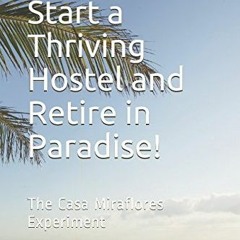 FREE EBOOK 🖋️ How to Start a Thriving Hostel and Retire in Paradise!: The Casa Miraf