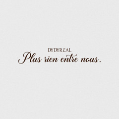 DydyReal - Plus Rien Entre Nous