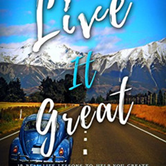 [Read] PDF ✅ Live It Great: 12 Real Life Lessons to Help You Create Your Own Happy an