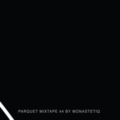 Parquet Mixtape 44 | MONASTETIQ