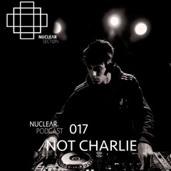 NuclearSection Podcast 017 - NOT CHARLIE