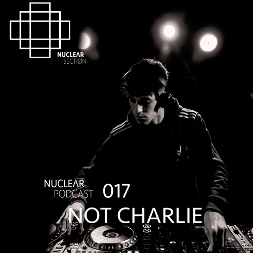 NuclearSection Podcast 017 - NOT CHARLIE