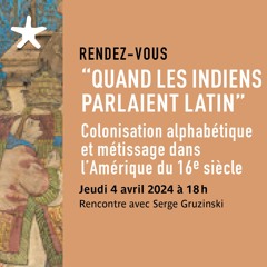 "Quand les Indiens parlaient latin" avec Serge Gruzinski le 4 avril 2024