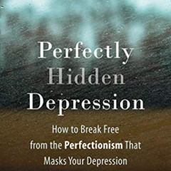 download PDF 📪 Perfectly Hidden Depression: How to Break Free from the Perfectionism