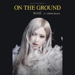 ROSÉ - On The Ground (KAZERR Remix) (SUPPORTED BY KEVU, DJ SURA)
