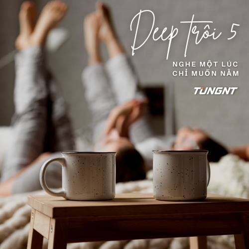 〰️ deep trôi 5 〰️ Vừa nằm vừa nghe - TUNGNT Mixset