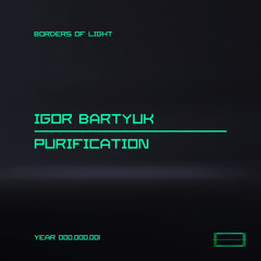 PREMIERE: igor Bartyuk - Purification (Original Mix) [Borders Of Light]