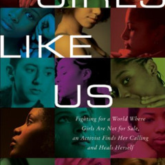 FREE EBOOK 📒 Girls Like Us: Fighting for a World Where Girls Are Not for Sale, an Ac