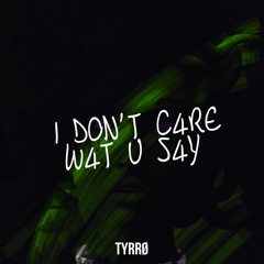 I DON'T C4RE W4T U S4Y