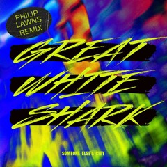 PREMIERE : Great White Shark - Someone Else's City (Philip Lawns remix)