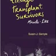 Access [EPUB KINDLE PDF EBOOK] Voices of Teenage Transplant Survivors: Miracle-Like b